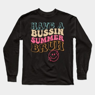 Have A Bussin Summer Bruh Funny Teacher Summer Long Sleeve T-Shirt